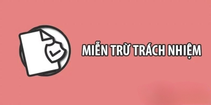 Các thông tin cơ bản liên quan đến chính sách miễn trừ trách nhiệm