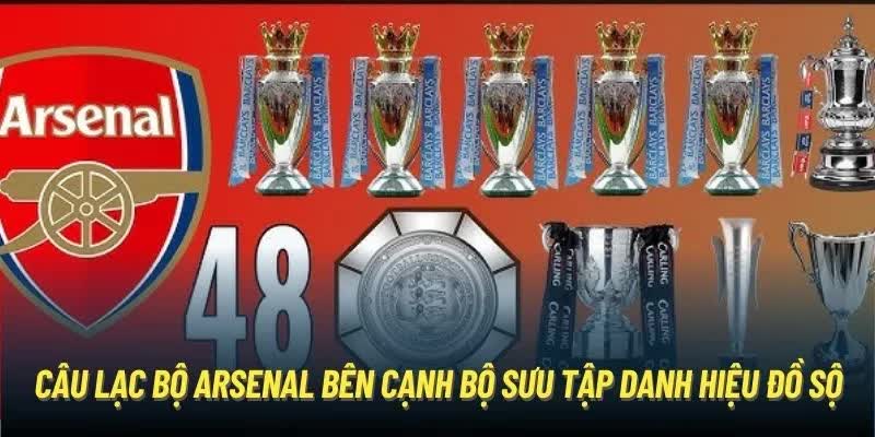 Câu lạc bộ Arsenal bên cạnh bộ sưu tập danh hiệu đồ sộ