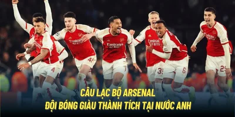 Câu lạc bộ Arsenal - đội bóng giàu thành tích tại nước Anh