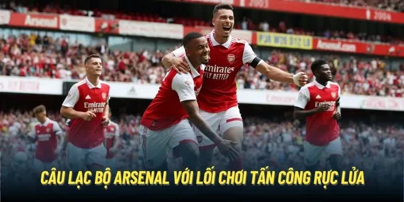 Câu lạc bộ Arsenal với lối chơi tấn công rực lửa