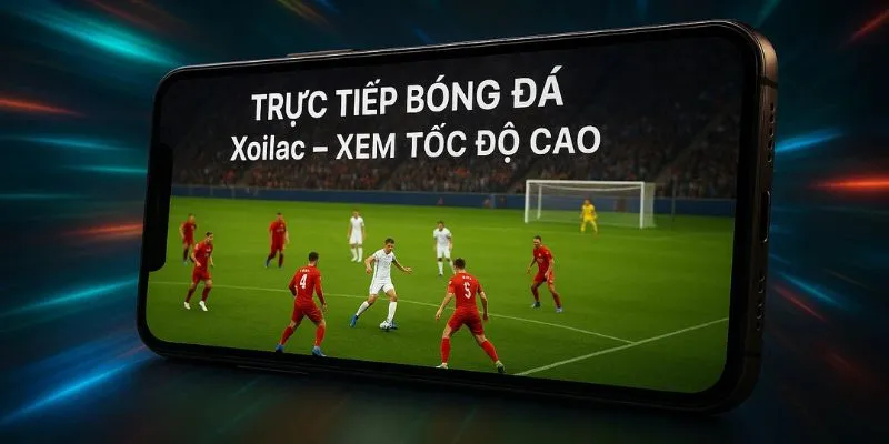 Trực Tiếp Bóng Đá Xoilac – Xem Tốc Độ Cao